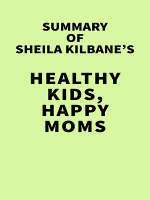 cover image of Summary of Sheila Kilbane's Healthy Kids, Happy Moms